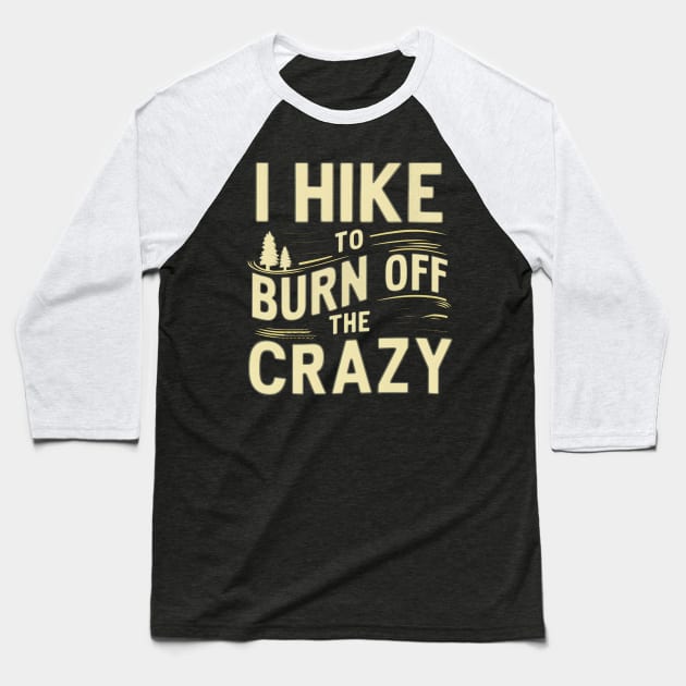 i hike to burn off the crazy Baseball T-Shirt by mdr design